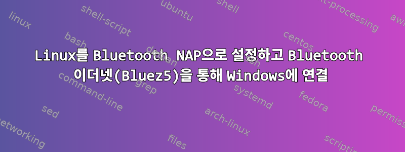 Linux를 Bluetooth NAP으로 설정하고 Bluetooth 이더넷(Bluez5)을 통해 Windows에 연결