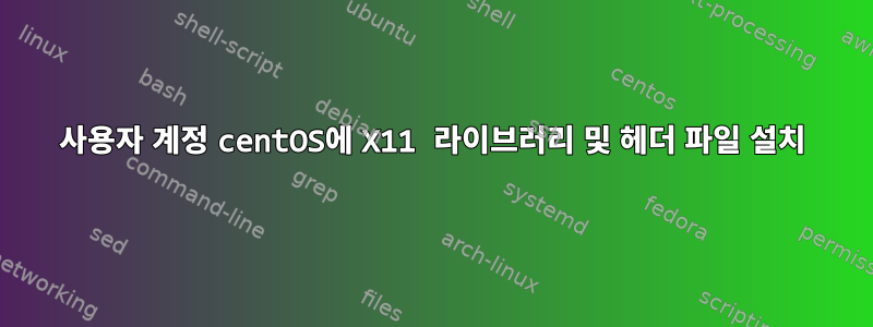 사용자 계정 centOS에 X11 라이브러리 및 헤더 파일 설치