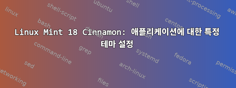 Linux Mint 18 Cinnamon: 애플리케이션에 대한 특정 테마 설정