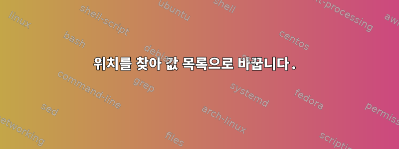 위치를 찾아 값 목록으로 바꿉니다.