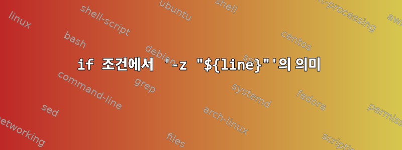 if 조건에서 '-z "${line}"'의 의미