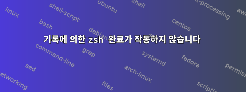 기록에 의한 zsh 완료가 작동하지 않습니다