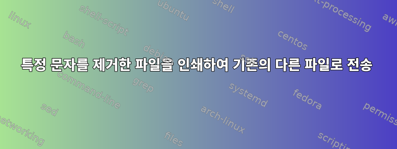 특정 문자를 제거한 파일을 인쇄하여 기존의 다른 파일로 전송