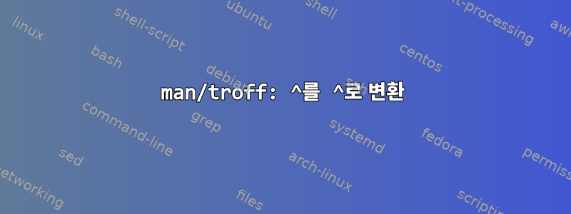 man/troff: ^를 ^로 변환