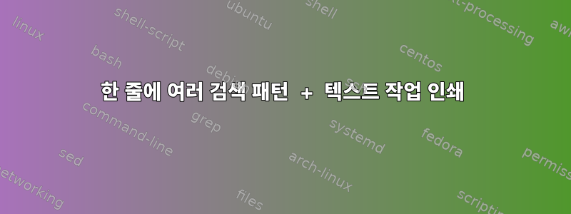 한 줄에 여러 검색 패턴 + 텍스트 작업 인쇄