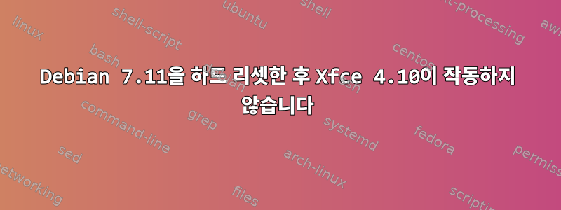 Debian 7.11을 하드 리셋한 후 Xfce 4.10이 작동하지 않습니다