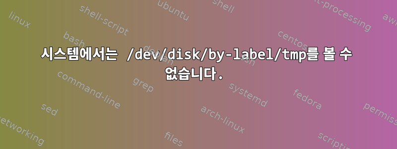 시스템에서는 /dev/disk/by-label/tmp를 볼 수 없습니다.