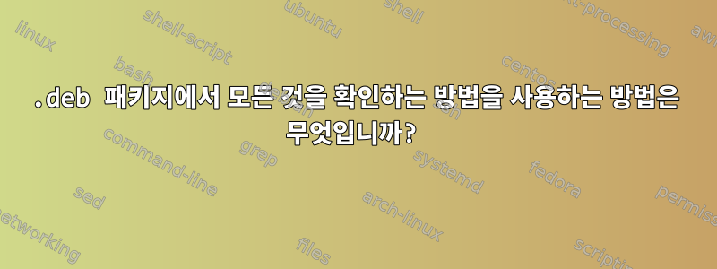 .deb 패키지에서 모든 것을 확인하는 방법을 사용하는 방법은 무엇입니까?