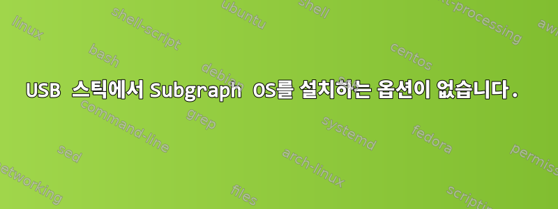 USB 스틱에서 Subgraph OS를 설치하는 옵션이 없습니다.