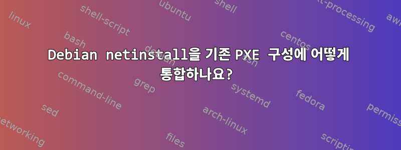 Debian netinstall을 기존 PXE 구성에 어떻게 통합하나요?