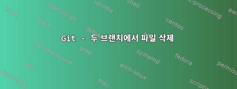 Git - 두 브랜치에서 파일 삭제