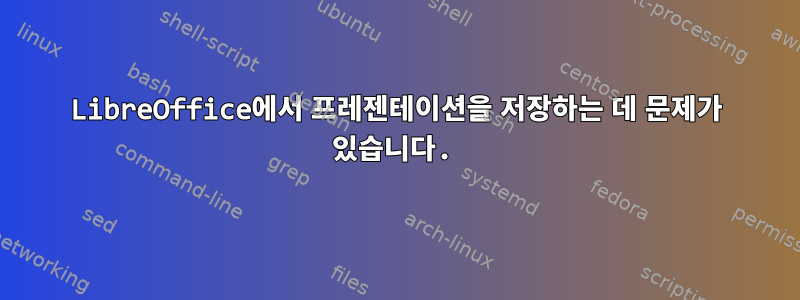 LibreOffice에서 프레젠테이션을 저장하는 데 문제가 있습니다.