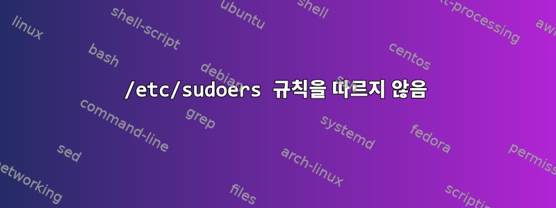 /etc/sudoers 규칙을 따르지 않음