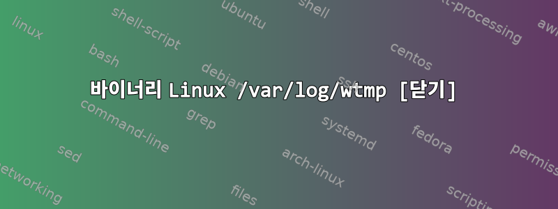 바이너리 Linux /var/log/wtmp [닫기]