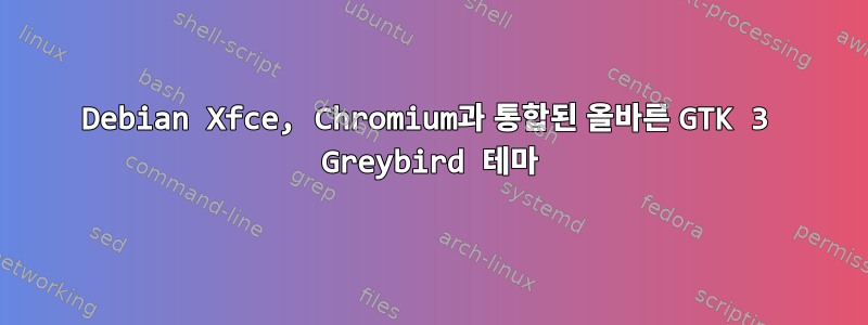 Debian Xfce, Chromium과 통합된 올바른 GTK 3 Greybird 테마