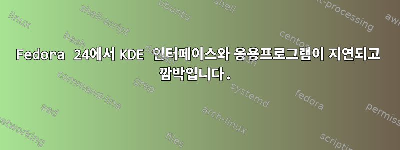 Fedora 24에서 KDE 인터페이스와 응용프로그램이 지연되고 깜박입니다.