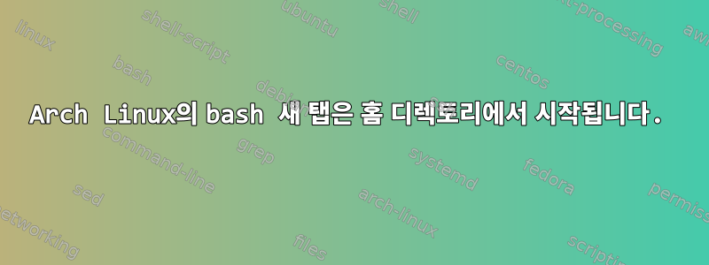 Arch Linux의 bash 새 탭은 홈 디렉토리에서 시작됩니다.