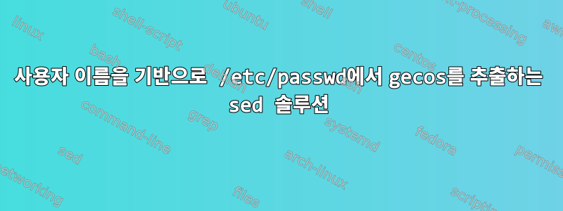 사용자 이름을 기반으로 /etc/passwd에서 gecos를 추출하는 sed 솔루션