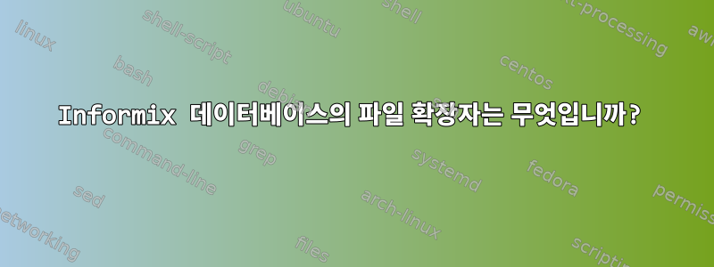 Informix 데이터베이스의 파일 확장자는 무엇입니까?