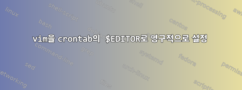 vim을 crontab의 $EDITOR로 영구적으로 설정