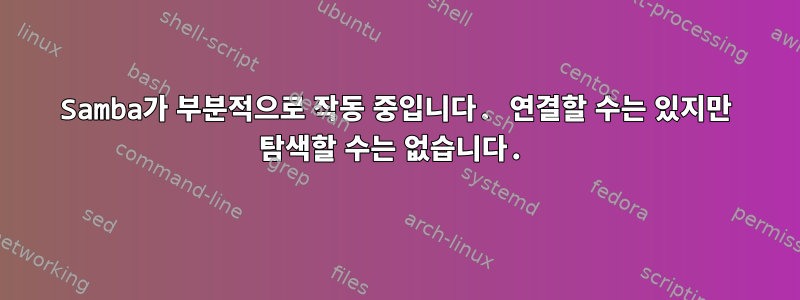 Samba가 부분적으로 작동 중입니다. 연결할 수는 있지만 탐색할 수는 없습니다.