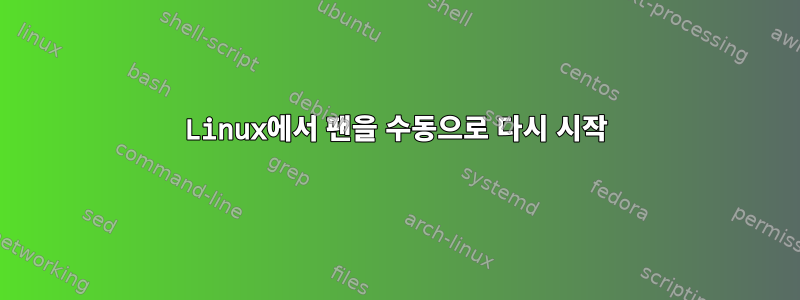 Linux에서 팬을 수동으로 다시 시작