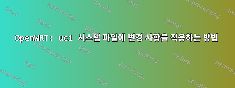 OpenWRT: uci 시스템 파일에 변경 사항을 적용하는 방법