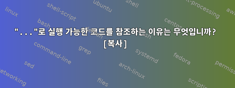 "..."로 실행 가능한 코드를 참조하는 이유는 무엇입니까? [복사]