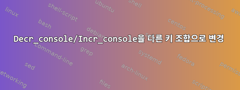 Decr_console/Incr_console을 다른 키 조합으로 변경