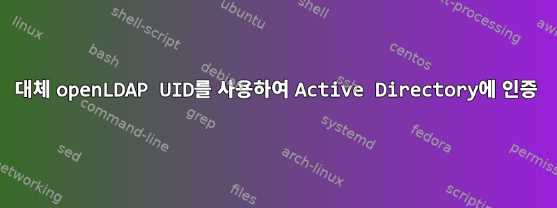 대체 openLDAP UID를 사용하여 Active Directory에 인증