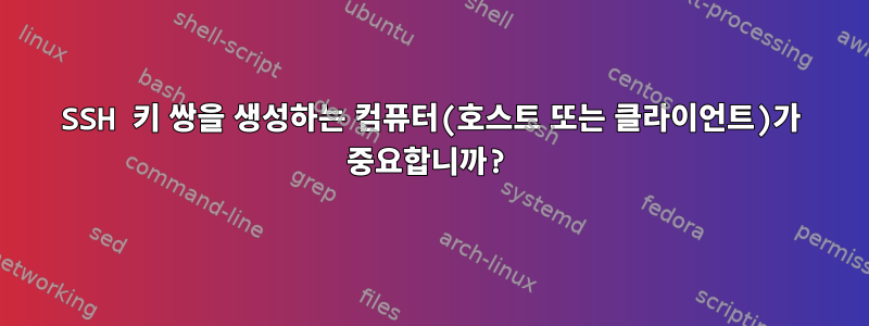 SSH 키 쌍을 생성하는 컴퓨터(호스트 또는 클라이언트)가 중요합니까?