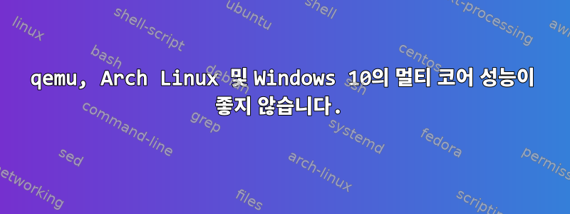 qemu, Arch Linux 및 Windows 10의 멀티 코어 성능이 좋지 않습니다.