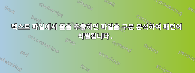 텍스트 파일에서 줄을 추출하면 파일을 구문 분석하여 패턴이 식별됩니다.