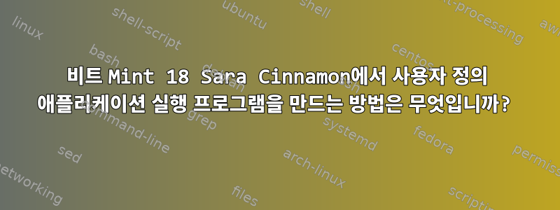 32비트 Mint 18 Sara Cinnamon에서 사용자 정의 애플리케이션 실행 프로그램을 만드는 방법은 무엇입니까?