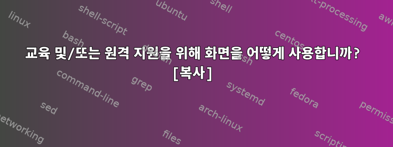 교육 및/또는 원격 지원을 위해 화면을 어떻게 사용합니까? [복사]