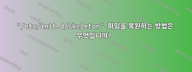 "/etc/init.d/skeleton" 파일을 복원하는 방법은 무엇입니까?