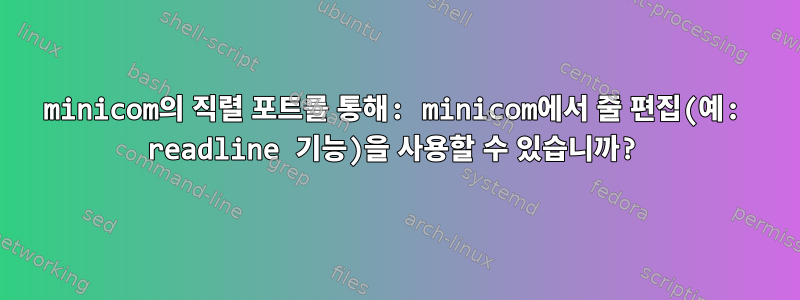 minicom의 직렬 포트를 통해: minicom에서 줄 편집(예: readline 기능)을 사용할 수 있습니까?