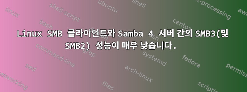 Linux SMB 클라이언트와 Samba 4 서버 간의 SMB3(및 SMB2) 성능이 매우 낮습니다.