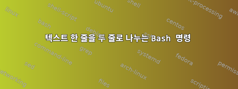 텍스트 한 줄을 두 줄로 나누는 Bash 명령