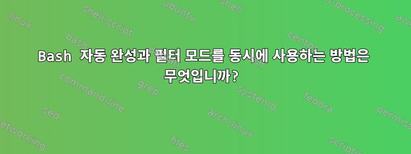 Bash 자동 완성과 필터 모드를 동시에 사용하는 방법은 무엇입니까?