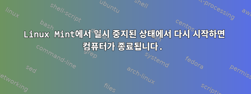 Linux Mint에서 일시 중지된 상태에서 다시 시작하면 컴퓨터가 종료됩니다.