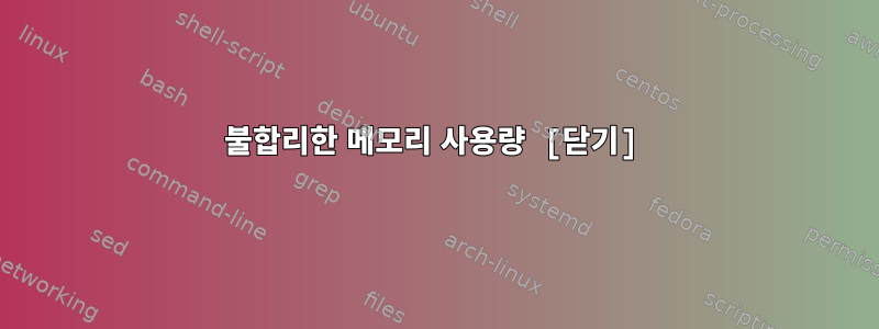 불합리한 메모리 사용량 [닫기]