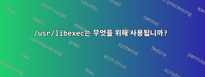 /usr/libexec는 무엇을 위해 사용됩니까?