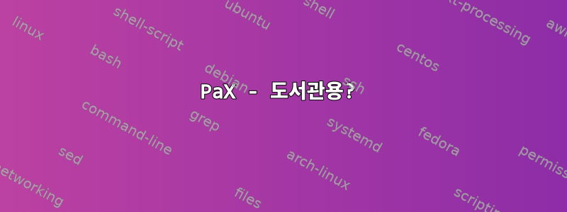 PaX - 도서관용?