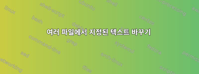 여러 파일에서 지정된 텍스트 바꾸기