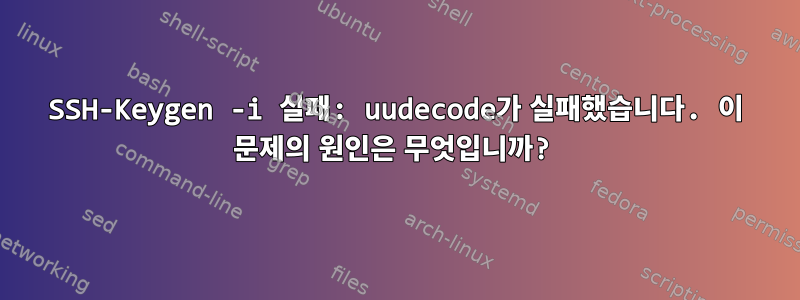 SSH-Keygen -i 실패: uudecode가 실패했습니다. 이 문제의 원인은 무엇입니까?