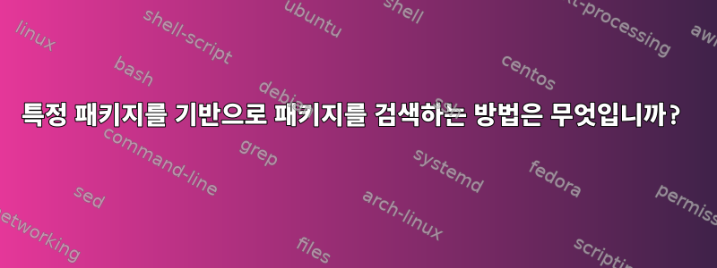 특정 패키지를 기반으로 패키지를 검색하는 방법은 무엇입니까?