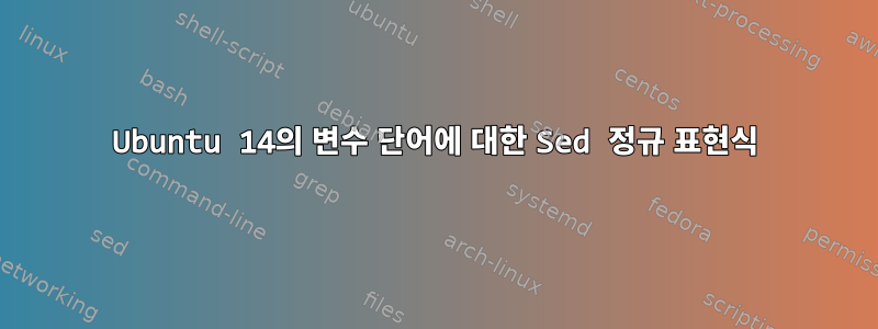 Ubuntu 14의 변수 단어에 대한 Sed 정규 표현식