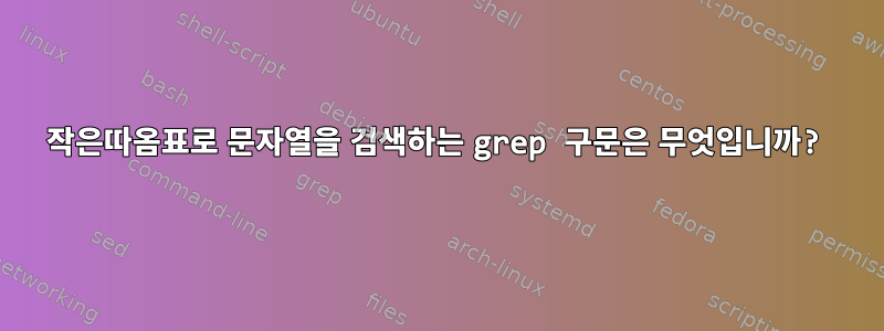 작은따옴표로 문자열을 검색하는 grep 구문은 무엇입니까?