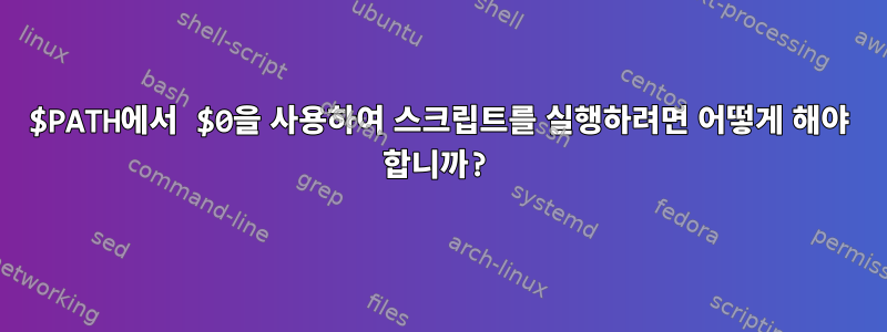 $PATH에서 $0을 사용하여 스크립트를 실행하려면 어떻게 해야 합니까?